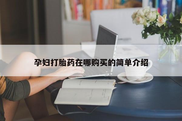 附近有私人诊所可以拿打胎药吗孕妇打胎药在哪购买的简单介绍