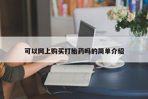附近有私人诊所可以拿打胎药吗可以网上购买打胎药吗的简单介绍