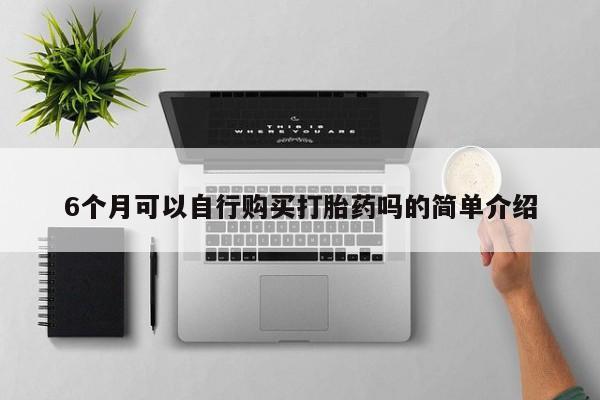 附近有私人诊所可以拿打胎药吗6个月可以自行购买打胎药吗的简单介绍