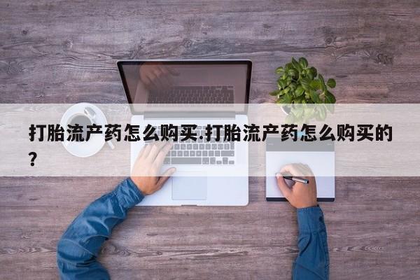 附近有私人诊所可以拿打胎药吗打胎流产药怎么购买.打胎流产药怎么购买的？